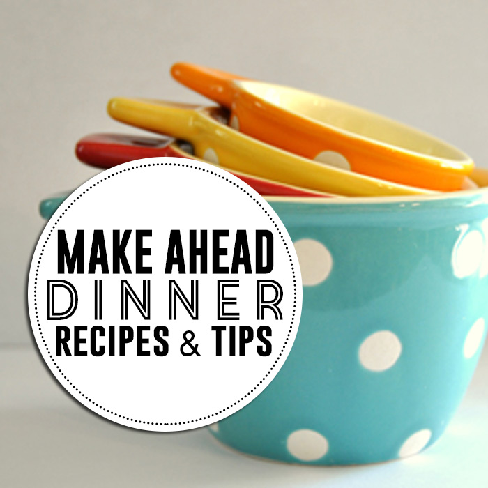 Make ahead dinner recipes & tips you don't want to miss