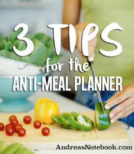 3 tips for the anti-meal planner. 