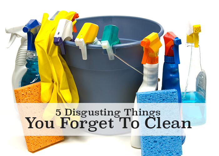 YUCK! Do you forget to clean these 5 things? Go clean them right now!