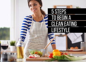 5 Steps to begin a clean eating lifestlyle