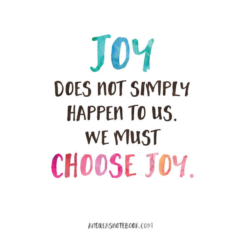 Joy does not simply happen to us. We must choose joy! AndreasNotebook.com