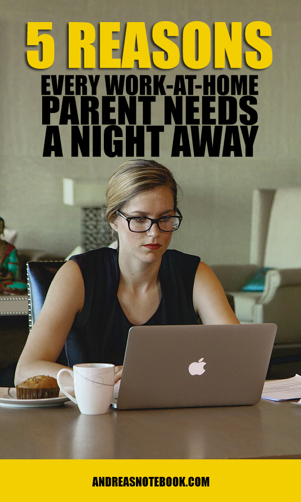 5 Reasons Every Work At Home Parent Needs A Night Away